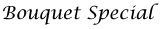 Bouquet Special
